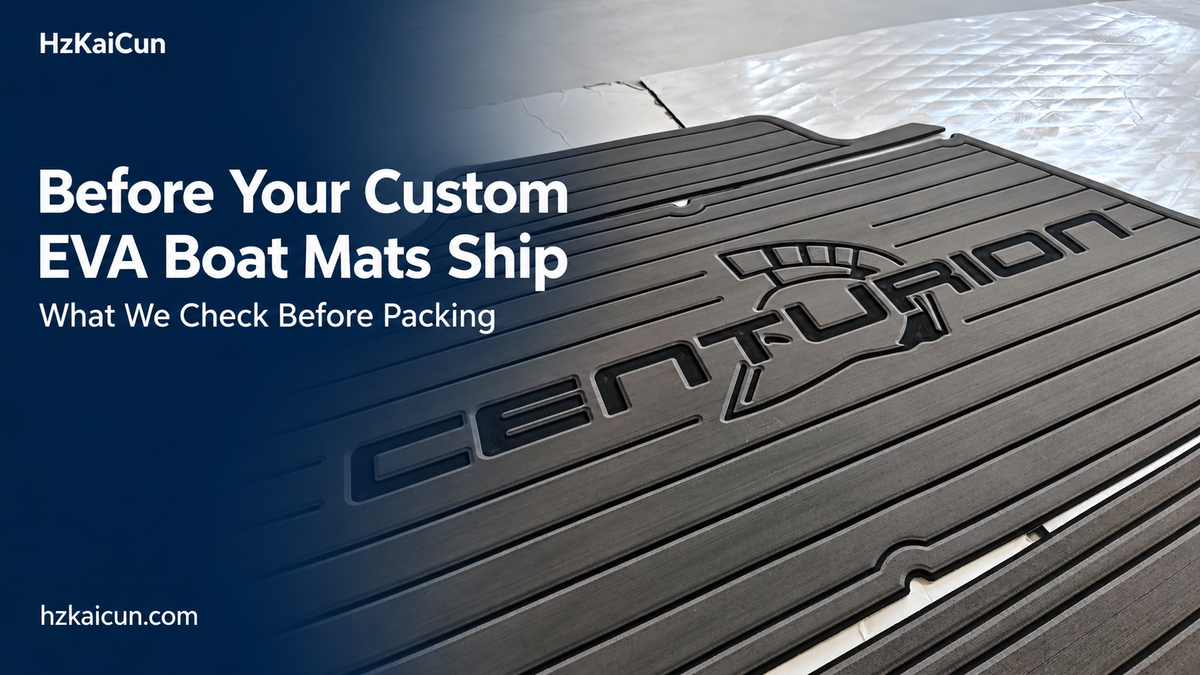 Before Your Custom EVA Boat Mats Ship: What We Check HzKaiCun